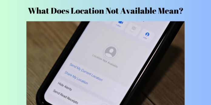 What Does Location Not Available Mean